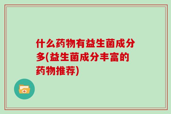 什么有益生菌成分多(益生菌成分丰富的推荐)