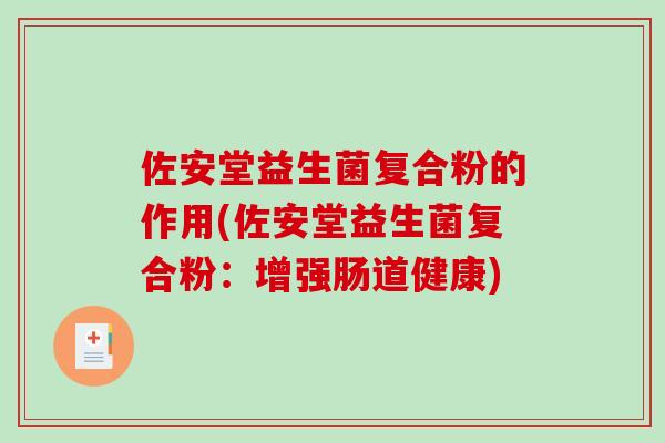 佐安堂益生菌复合粉的作用(佐安堂益生菌复合粉：增强肠道健康)