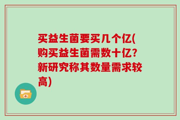 买益生菌要买几个亿(购买益生菌需数十亿？新研究称其数量需求较高)