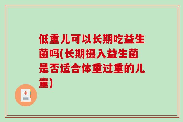 低重儿可以长期吃益生菌吗(长期摄入益生菌是否适合体重过重的儿童)