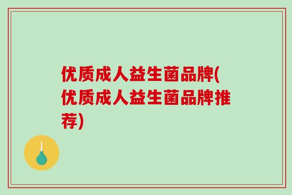 优质成人益生菌品牌(优质成人益生菌品牌推荐)