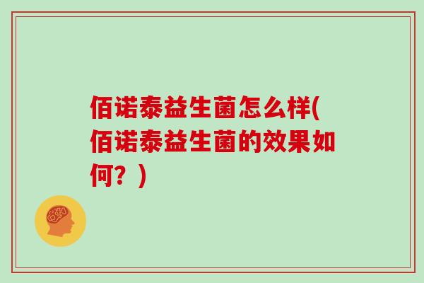 佰诺泰益生菌怎么样(佰诺泰益生菌的效果如何？)