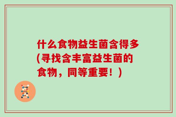 什么食物益生菌含得多(寻找含丰富益生菌的食物，同等重要！)