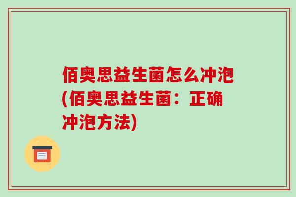 佰奥思益生菌怎么冲泡(佰奥思益生菌：正确冲泡方法)