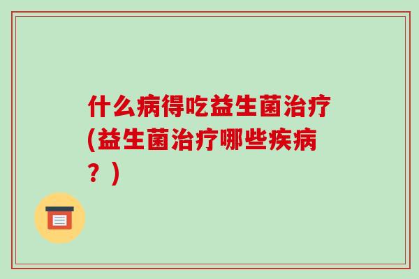 什么得吃益生菌(益生菌哪些?) 什么得吃益生菌(益生菌哪些?)