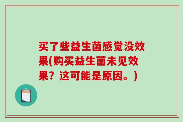买了些益生菌感觉没效果(购买益生菌未见效果？这可能是原因。)