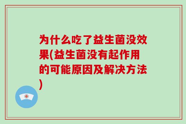 为什么吃了益生菌没效果(益生菌没有起作用的可能原因及解决方法)