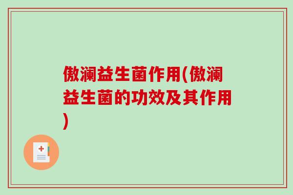傲澜益生菌作用(傲澜益生菌的功效及其作用)