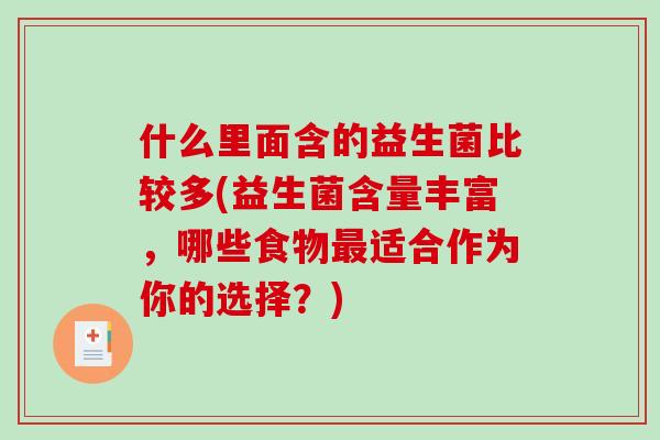什么里面含的益生菌比较多(益生菌含量丰富，哪些食物最适合作为你的选择？)
