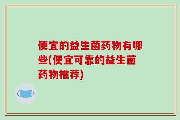 便宜的益生菌有哪些(便宜可靠的益生菌推荐)