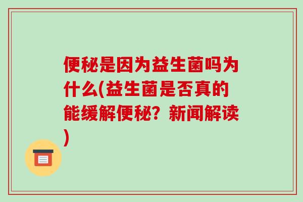 便秘是因为益生菌吗为什么(益生菌是否真的能缓解便秘？新闻解读)