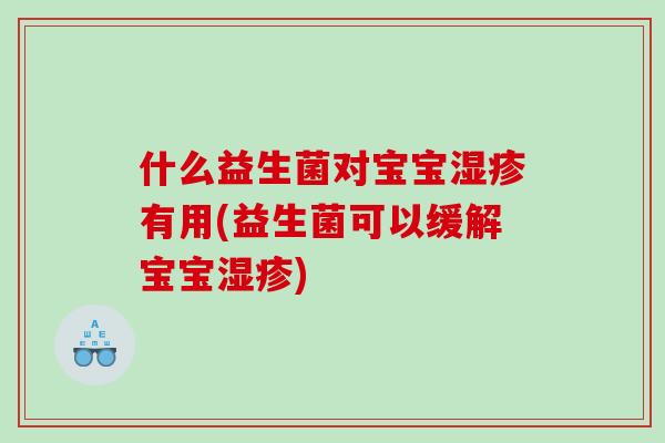 什么益生菌对宝宝湿疹有用(益生菌可以缓解宝宝湿疹)