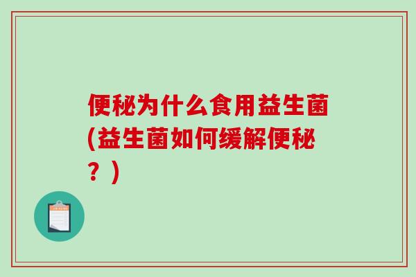 便秘为什么食用益生菌(益生菌如何缓解便秘？)