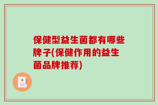 保健型益生菌都有哪些牌子(保健作用的益生菌品牌推荐)
