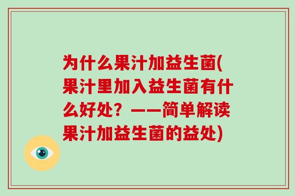 为什么果汁加益生菌(果汁里加入益生菌有什么好处？——简单解读果汁加益生菌的益处)