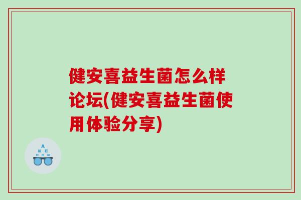 健安喜益生菌怎么样 论坛(健安喜益生菌使用体验分享)