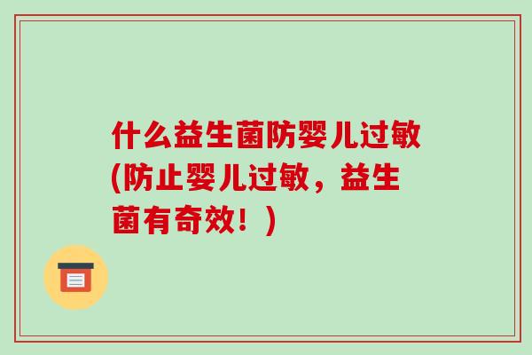 什么益生菌防婴儿过敏(防止婴儿过敏，益生菌有奇效！)