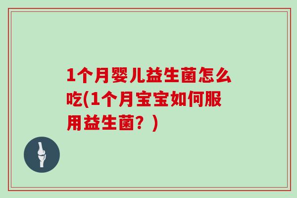 1个月婴儿益生菌怎么吃(1个月宝宝如何服用益生菌？)