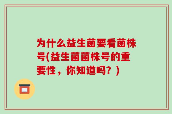 为什么益生菌要看菌株号(益生菌菌株号的重要性，你知道吗？)
