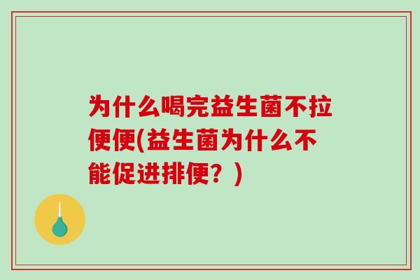 为什么喝完益生菌不拉便便(益生菌为什么不能促进排便?) 为什么喝完益生菌不拉便便(益生菌为什么不能促进排便?)