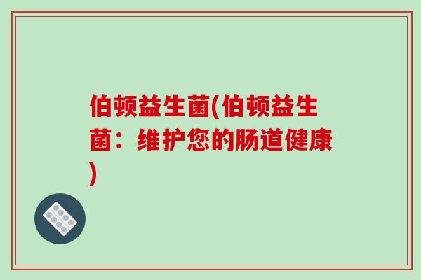 伯顿益生菌(伯顿益生菌：维护您的肠道健康)