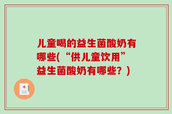 儿童喝的益生菌酸奶有哪些(“供儿童饮用”益生菌酸奶有哪些？)
