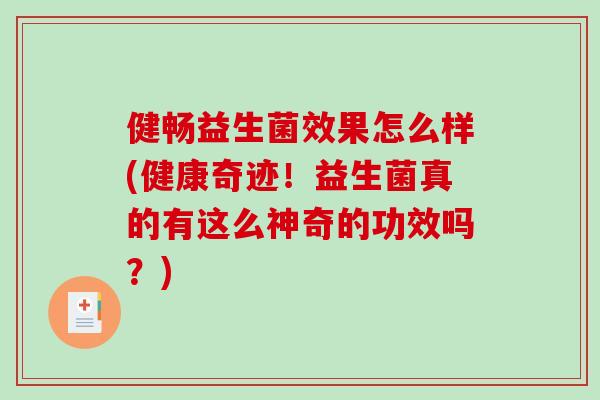 健畅益生菌效果怎么样(健康奇迹！益生菌真的有这么神奇的功效吗？)