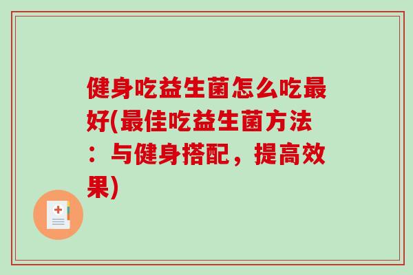 健身吃益生菌怎么吃好(佳吃益生菌方法:与健身搭配,提高效果) 健身吃益生菌怎么吃好(佳吃益生菌方法:与健身搭配,提高效果)