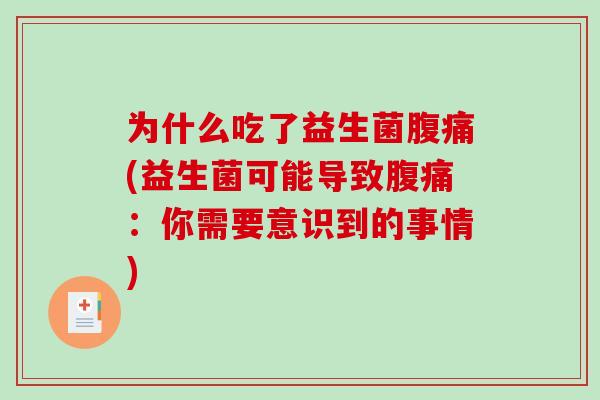 为什么吃了益生菌腹痛(益生菌可能导致腹痛：你需要意识到的事情)