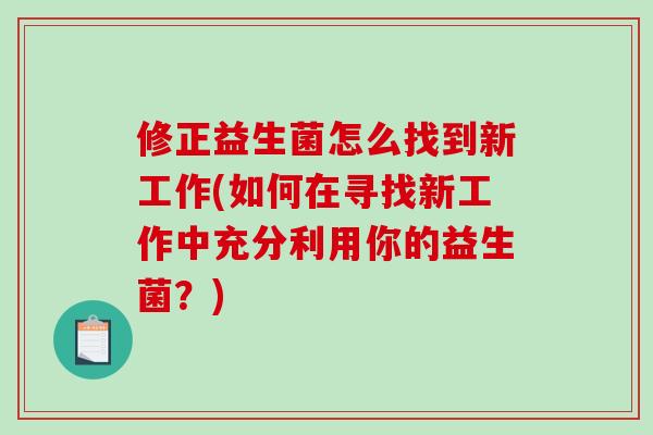 修正益生菌怎么找到新工作(如何在寻找新工作中充分利用你的益生菌？)