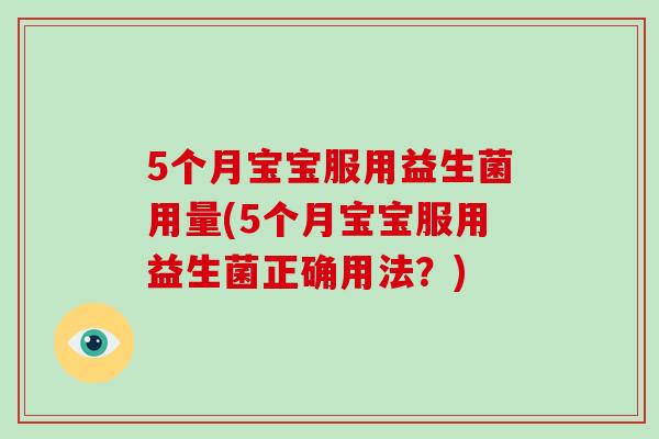 5个月宝宝服用益生菌用量(5个月宝宝服用益生菌正确用法？)