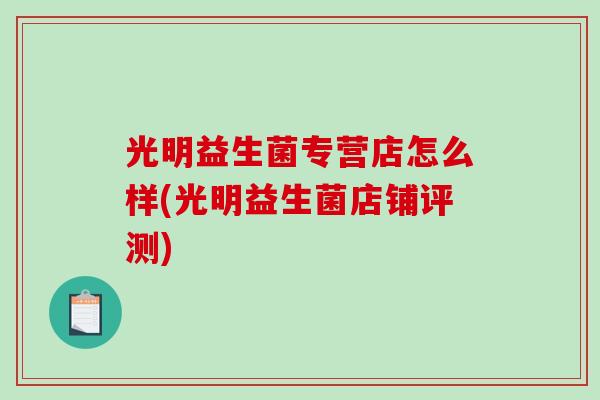 光明益生菌专营店怎么样(光明益生菌店铺评测)