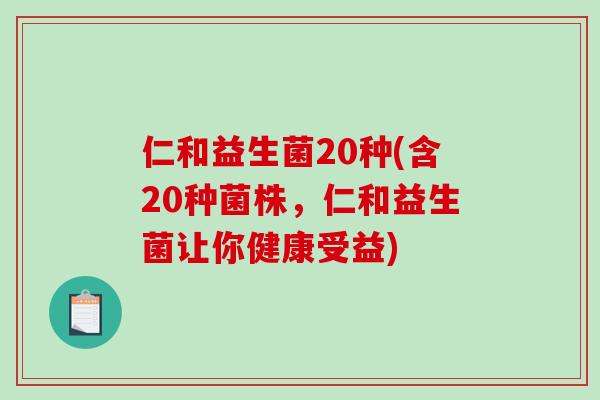 仁和益生菌20种(含20种菌株，仁和益生菌让你健康受益)