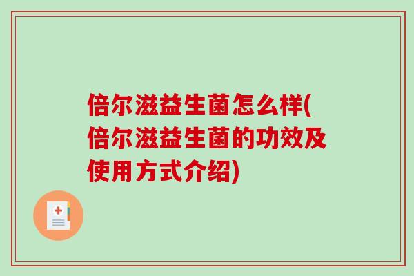 倍尔滋益生菌怎么样(倍尔滋益生菌的功效及使用方式介绍)