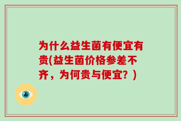 为什么益生菌有便宜有贵(益生菌价格参差不齐，为何贵与便宜？)