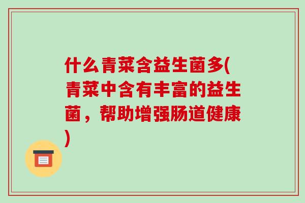 什么青菜含益生菌多(青菜中含有丰富的益生菌,帮助增强肠道健康) 什么青菜含益生菌多(青菜中含有丰富的益生菌,帮助增强肠道健康)