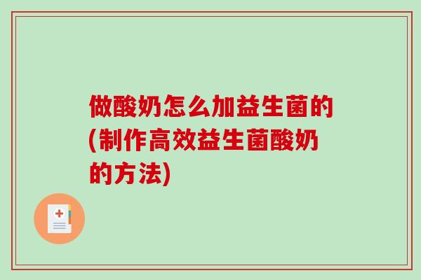 做酸奶怎么加益生菌的(制作高效益生菌酸奶的方法)