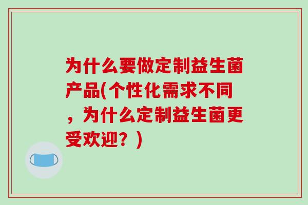 为什么要做定制益生菌产品(个性化需求不同，为什么定制益生菌更受欢迎？)