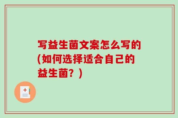 写益生菌文案怎么写的(如何选择适合自己的益生菌？)