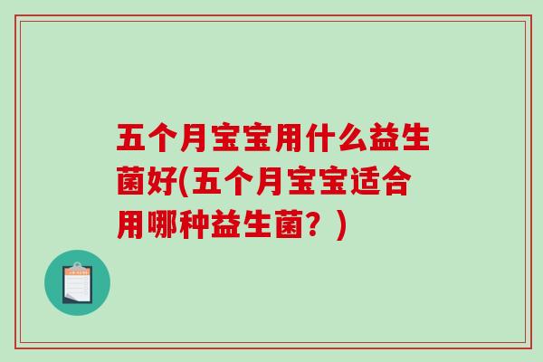 五个月宝宝用什么益生菌好(五个月宝宝适合用哪种益生菌？)