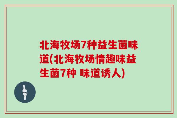 北海牧场7种益生菌味道(北海牧场情趣味益生菌7种 味道诱人)