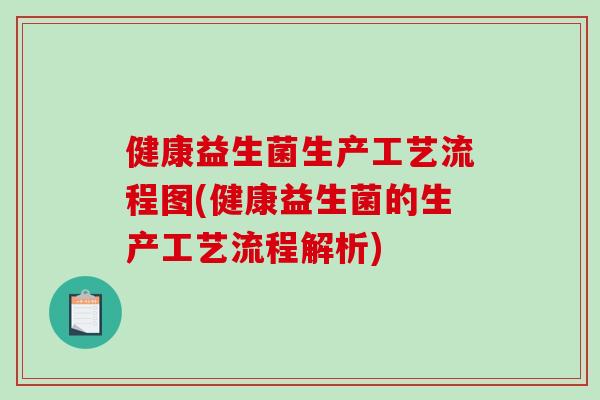 健康益生菌生产工艺流程图(健康益生菌的生产工艺流程解析)