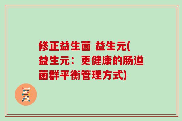 修正益生菌 益生元(益生元：更健康的肠道菌群平衡管理方式)