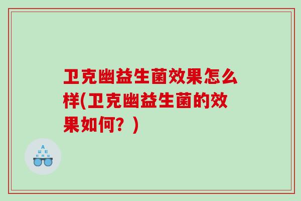 卫克幽益生菌效果怎么样(卫克幽益生菌的效果如何?) 卫克幽益生菌效果怎么样(卫克幽益生菌的效果如何?)