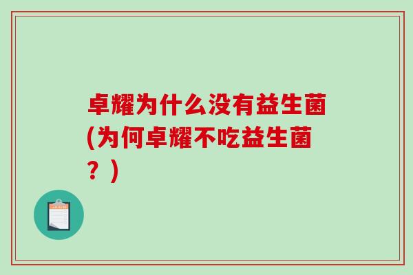 卓耀为什么没有益生菌(为何卓耀不吃益生菌？)