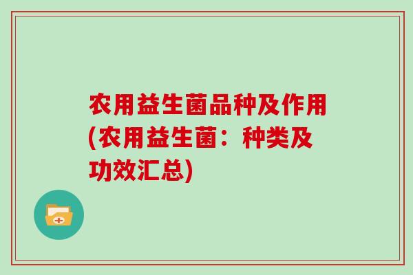 农用益生菌品种及作用(农用益生菌：种类及功效汇总)