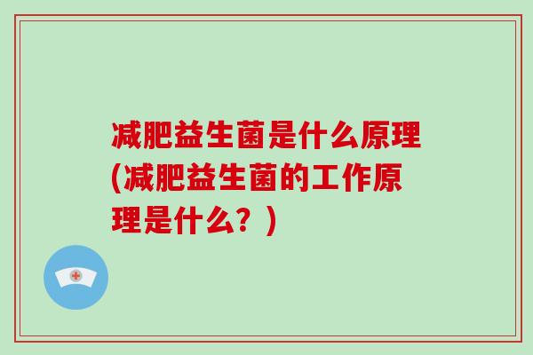 减肥益生菌是什么原理(减肥益生菌的工作原理是什么？)