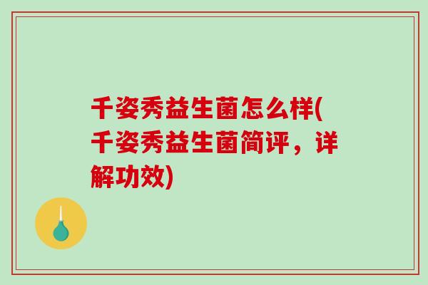 千姿秀益生菌怎么样(千姿秀益生菌简评，详解功效)
