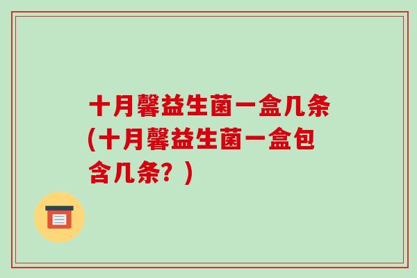 十月馨益生菌一盒几条(十月馨益生菌一盒包含几条？)