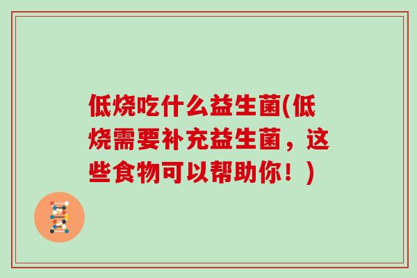 低烧吃什么益生菌(低烧需要补充益生菌，这些食物可以帮助你！)